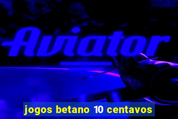 jogos betano 10 centavos